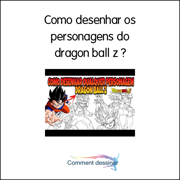 Como desenhar os personagens do dragon ball z